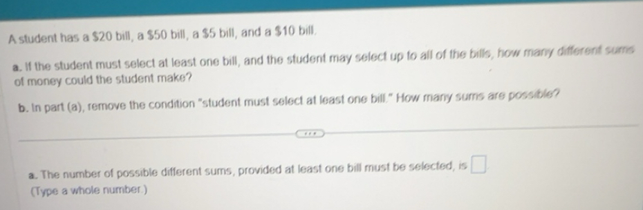 Solved: A student has a $20 bill, a $50 bill, a $5 bill, and a $10 bill ...