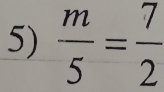  m/5 = 7/2 