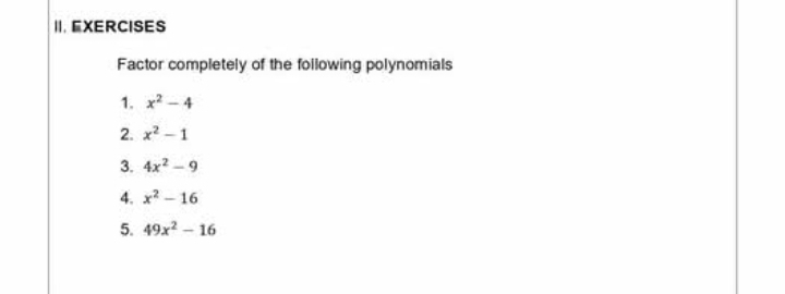 EXERCISES 
Factor completely of the following polynomials 
1. x^2-4
2. x^2-1
3. 4x^2-9
4. x^2-16
5. 49x^2-16