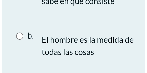 sabé en que consisté 
b. El hombre es la medida de 
todas las cosas