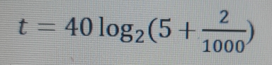 t=40log _2(5+ 2/1000 )