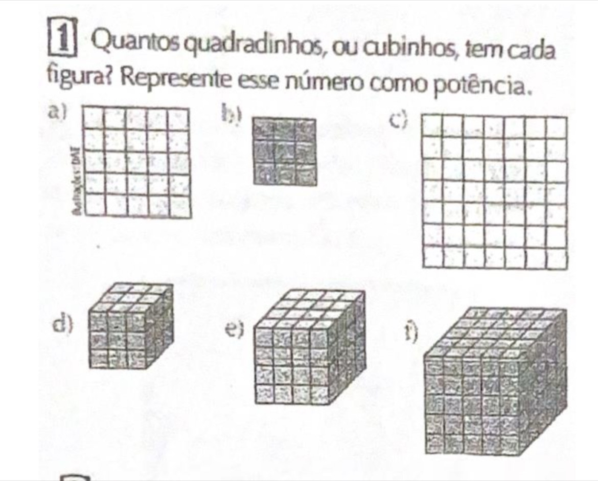 Quantos quadradinhos, ou cubinhos, tem cada 
figura? Represente esse número como potência. 
a 
b) 
c 
d 
e 
D