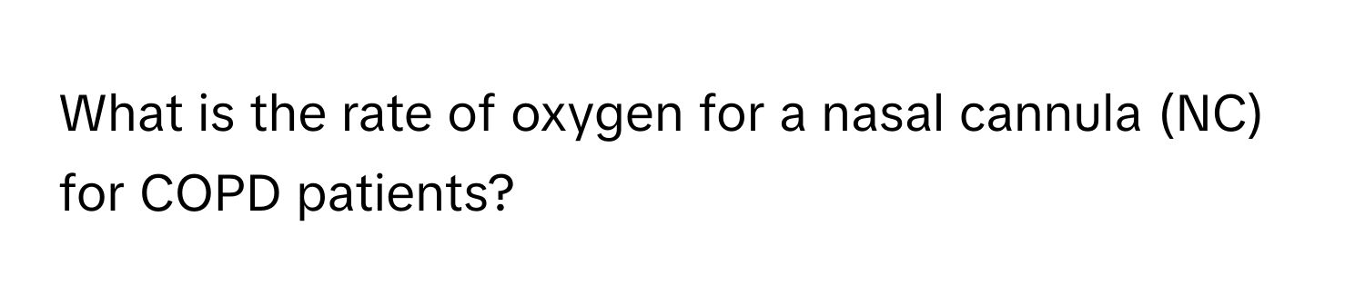 What is the rate of oxygen for a nasal cannula (NC) for COPD patients?