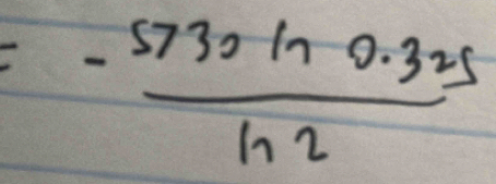 = (-5730ln 0.325)/ln 2 