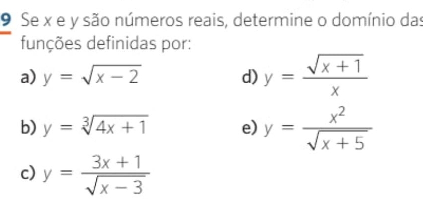 Se x e y são números reais, determine o domínio das 
funções definidas por: 
a) y=sqrt(x-2) d) y= (sqrt(x+1))/x 
b) y=sqrt[3](4x+1) e) y= x^2/sqrt(x+5) 
c) y= (3x+1)/sqrt(x-3) 