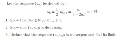 Let the sequence (u_n) be defined by :
u_0= 1/2 ; u_n+1=frac u_n3-2u_n, n∈ N. 
1. Show that : forall n∈ N, 0≤ u_n≤ 1. 
2. Show that (u_n)_n∈ N is decreasing. 
3. Deduce that the sequence (u_n)_n∈ N is convergent and find its limit