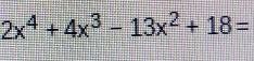 2x^4+4x^3-13x^2+18=