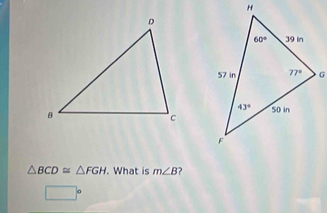 △ BCD≌ △ FGH. What is m∠ B ?
□