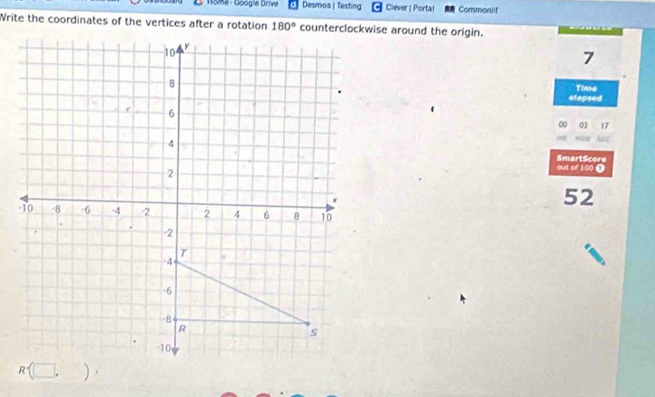 Home - Google Drive Desmos | Testing Clever | Portal Commonit
Write the coordinates of the vertices after a rotationcounterclockwise around the origin.
7
Time
elapsed
01 17
SmartScore
out of 100 ①
52