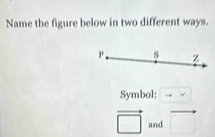 Name the figure below in two different ways.
P
8 z
Symbol: Rightarrow
vector □  and □°