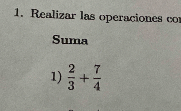 Realizar las operaciones cor 
Suma 
1)  2/3 + 7/4 