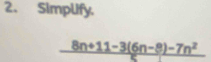 Simplify.
_ 8n+11-3(6n-8)-7n^2