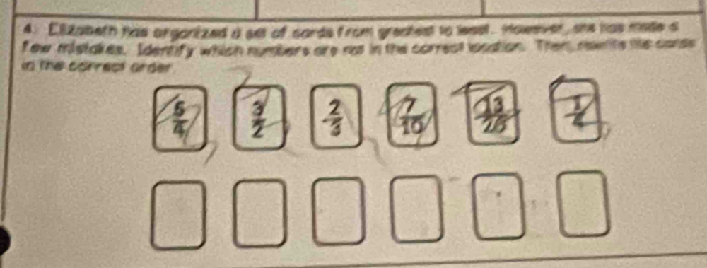 Ezabeth has arganized a set of cards from greatest to least. However, she has made s
f ew mistakes. Identify which numbers are not in the correct lodtion. Then, nawite lie carss
in the correct arder
 6/4   3/2  - 2/3   7/10   13/25   1/4 