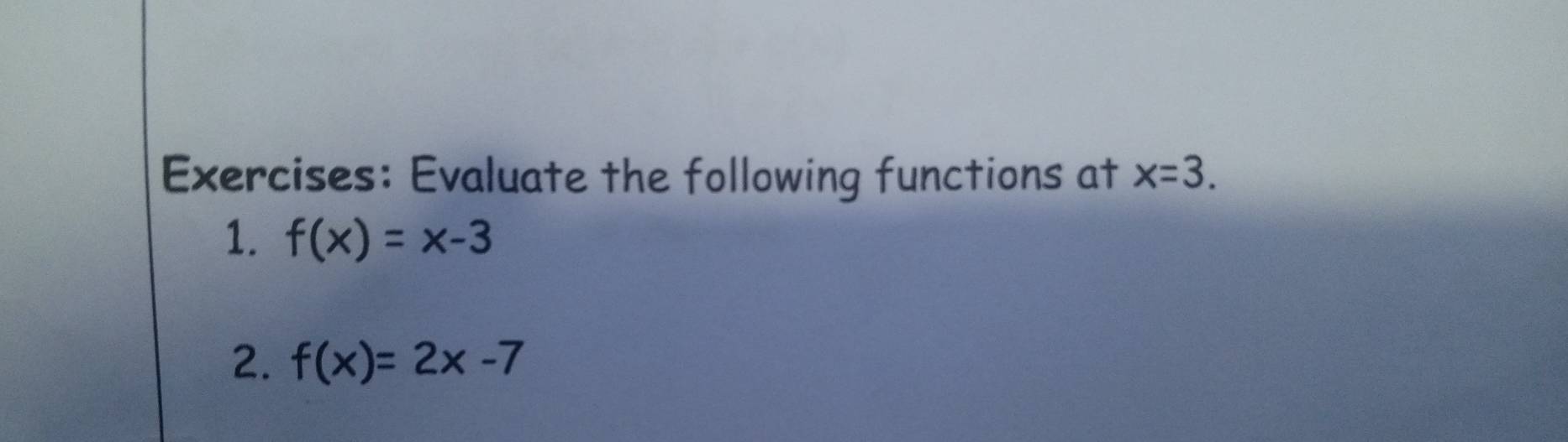 Evaluate the following functions at x=3. 
1. f(x)=x-3
2. f(x)=2x-7