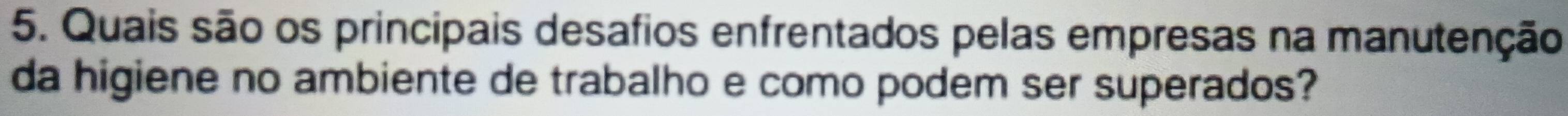 Quais são os principais desafios enfrentados pelas empresas na manutenção 
da higiene no ambiente de trabalho e como podem ser superados?