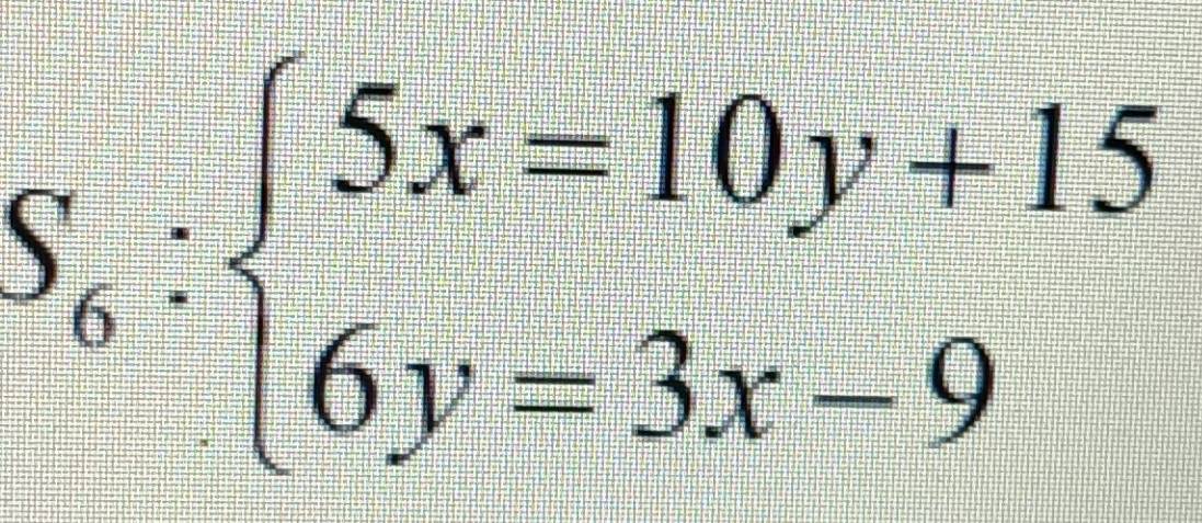 S_6:beginarrayl 5x=10y+15 6y=3x-9endarray.