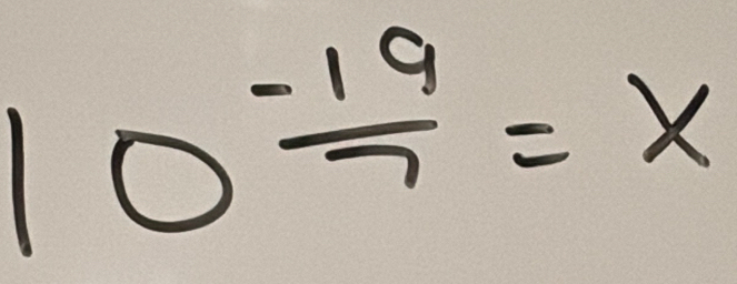 10^(frac -19)7=x