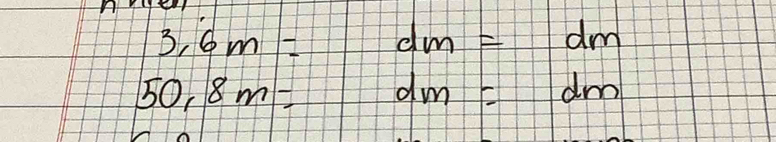 3,6m= dm=dm
50,8m= dm=dm