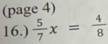 (page 4) 
16.)  5/7 x= 4/8 