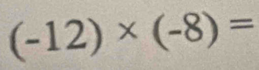 (-12)* (-8)=