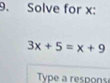 Solve for x :
3x+5=x+9
Type a respons