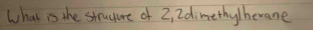 What is the strucure of 2, 2dimethy /herane