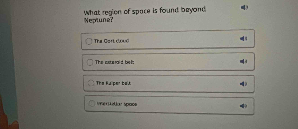 What region of space is found beyond
Neptune?
The Oort cloud
The asteroid belt
The Kuiper belt
Interstellar space