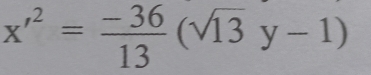 x'^2= (-36)/13 (sqrt(13)y-1)