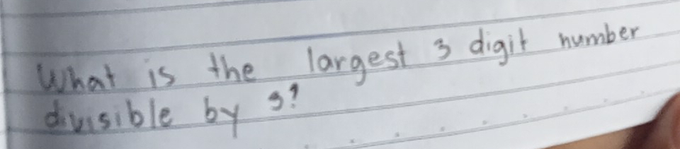 What is the largest 3 digit number 
divsible by s?