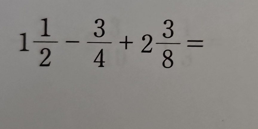 1 1/2 - 3/4 +2 3/8 =