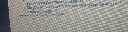 salitang naglalarawan o pang-un. 
3. Magbigay salitang halimbawa sa mga sumusunod na 
Anyo ng pang-uni. 
PAYAK MAYLAPS INLILIT TAMBALAN
2 3 4