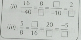 (ii)  16/-40 = 8/□  = □ /-10 = 2/□  
(iii)  5/8 = □ /16 = 20/□  = (-5)/□  