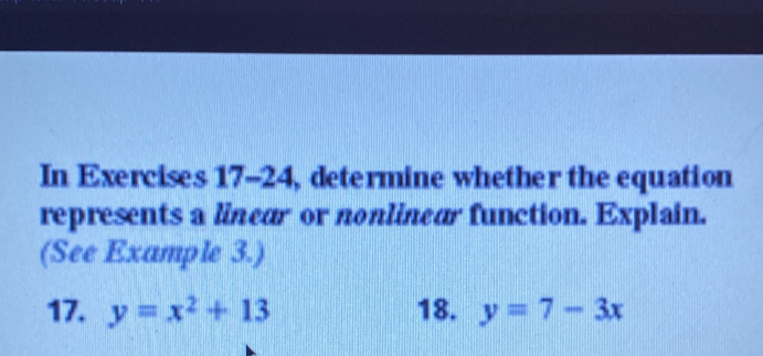 In Exercises 17-24, determine whether the equation
represents a linear or nonlinear function. Explain.
(See Example 3.)
17. 18. y=7-3x