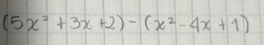 (5x^2+3x+2)-(x^2-4x+1)