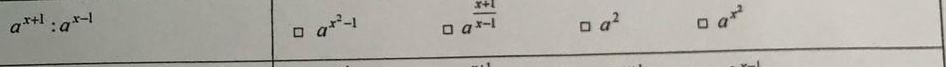 a^(x+1):a^(x-1)
a^(x^2)-1 a^(frac x+1)x-1 a^2 □ a^(x^2)