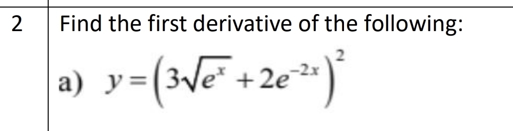 Find the first derivative of the following: 
a) y=(3sqrt(e^x)+2e^(-2x))^2