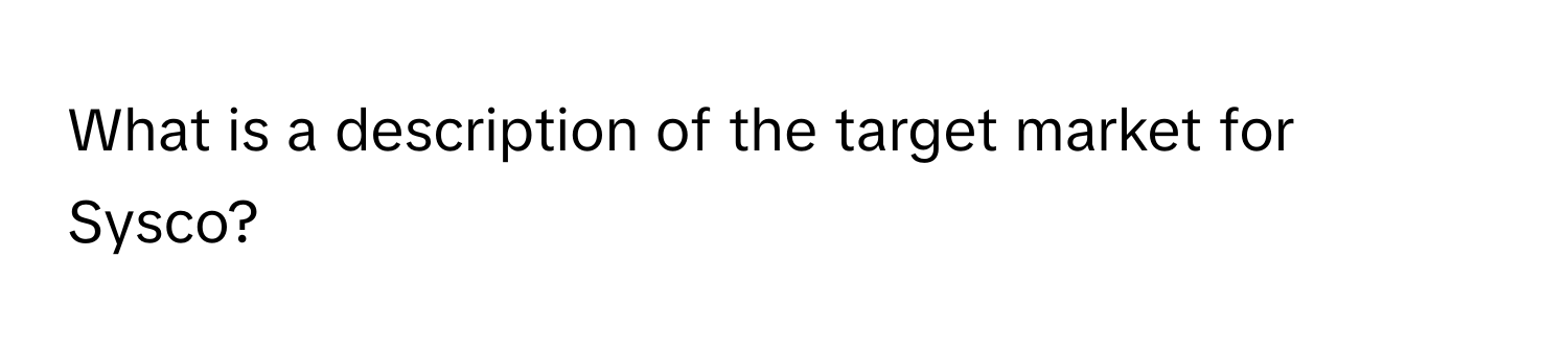 What is a description of the target market for Sysco?