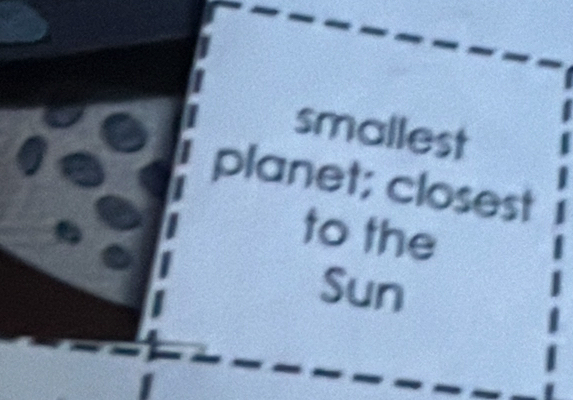 smallest 
planet; closest 
to the 
Sun