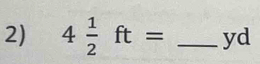 4 1/2 ft= _ yd