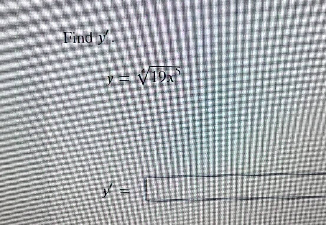 Find y.
y=sqrt[4](19x^5)
y'=□