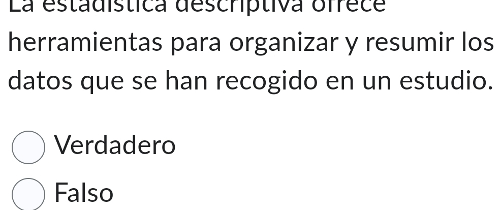 La estadistica descriptiva offece
herramientas para organizar y resumir los
datos que se han recogido en un estudio.
Verdadero
Falso