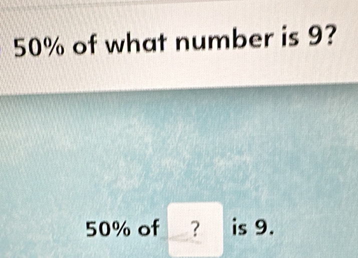 50% of what number is 9?
50% of_ ? is 9.