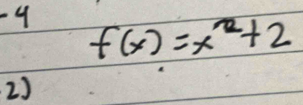 -4
f(x)=x^2+2
2)