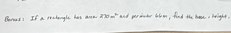 Bonus: If a rectangle has area 270m^2 and perineter 6lm, find the basx, hight.