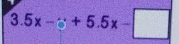 3.5x-∵ +5.5x-□