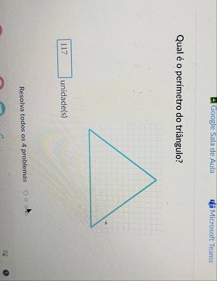 Google Sala de Aula Microsoft Teams 
Qual é o perímetro do triângulo?
117 unidade(s) 
Resolva todos os 4 problemas