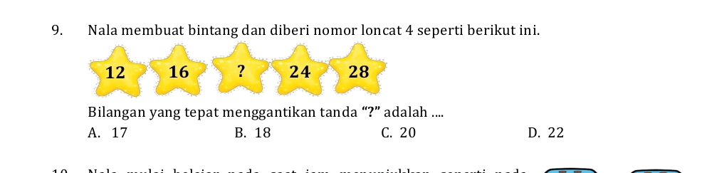 Nala membuat bintang dan diberi nomor loncat 4 seperti berikut ini.
Bilangan yang tepat menggantikan tanda “?” adalah ....
A. 17 B. 18 C. 20 D. 22