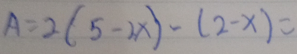 A=2(5-3x)-(2-x)=