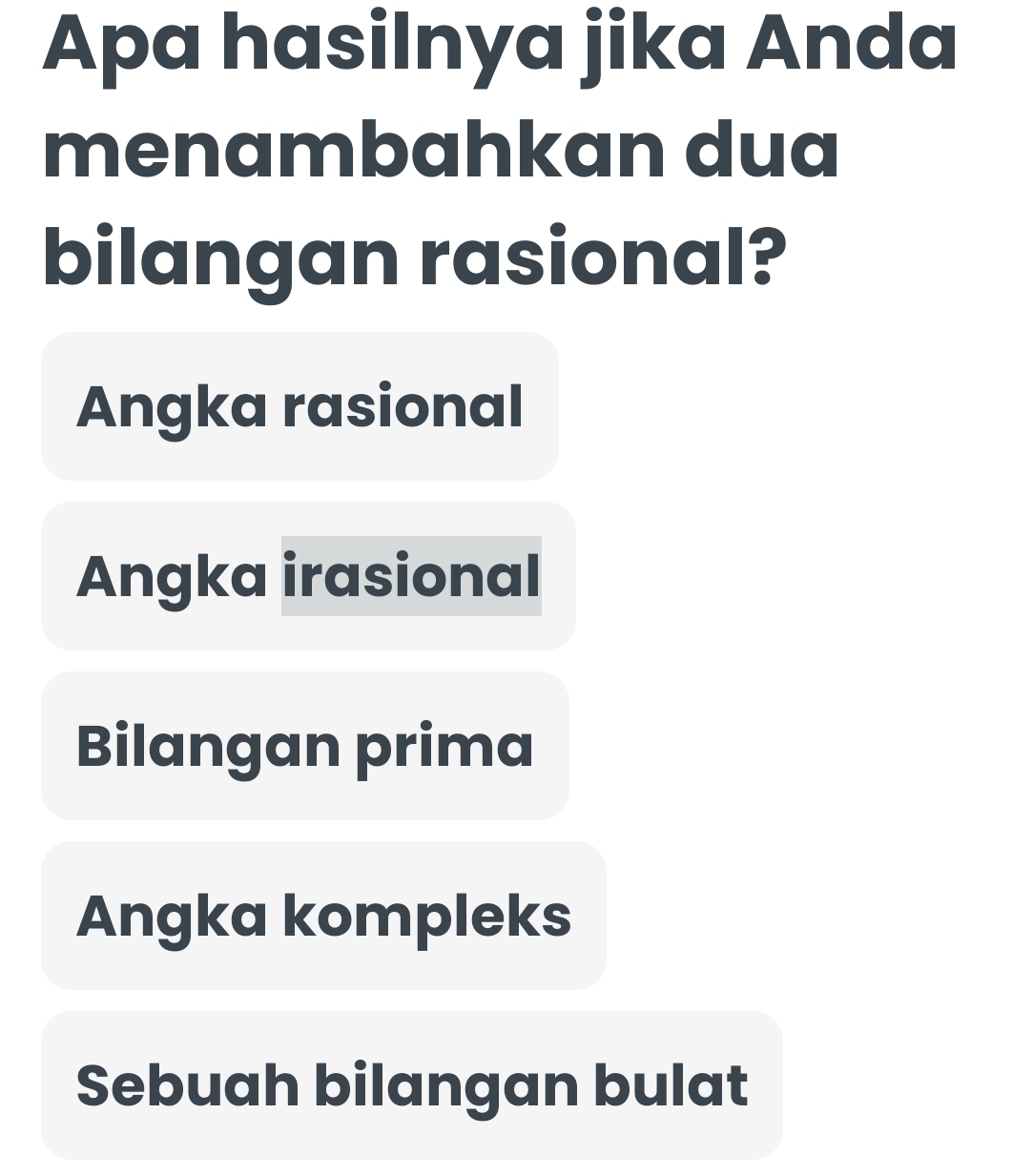 Apa hasilnya jika Anda
menambahkan dua
bilangan rasional?
Angka rasional
Angka irasional
Bilangan prima
Angka kompleks
Sebuah bilangan bulat