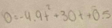 0=-4.9t^2+30t+0.5